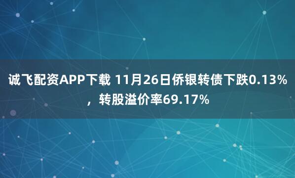 诚飞配资APP下载 11月26日侨银转债下跌0.13%，转股溢价率69.17%
